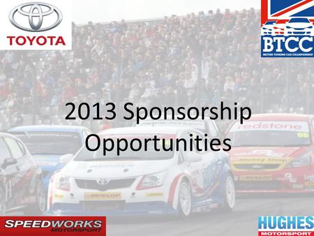 2013 Sponsorship Opportunities. What is BTCC NGTC Specification The Team The Driver Media Coverage Opportunity Hospitality Contents.