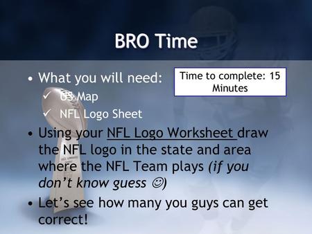 BRO Time What you will need: US Map NFL Logo Sheet Using your NFL Logo Worksheet draw the NFL logo in the state and area where the NFL Team plays (if you.