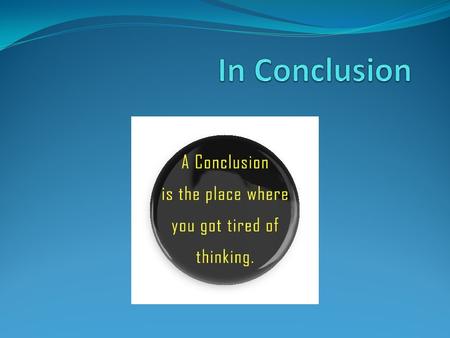 Conclusions Re-state your thesis Transition? End with a broad statement (if it connects to your hook you are doing it right).