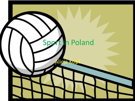 Sport in Poland Alicja Kopf. Sport in Poland. In Poland there are lot of sport disciplines, both amateur and professional. The most popular ones are: