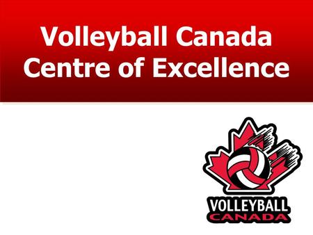 Volleyball Canada Centre of Excellence. 1. Canadian athletes have poor fundamental volleyball skills. 2. Canadian 16-18 year old athletes are around 100.