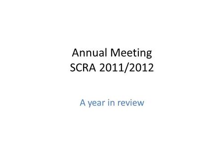 Annual Meeting SCRA 2011/2012 A year in review. Agenda Introductions Election of New Board members Committees Tennis Aquatics Membership Financials.