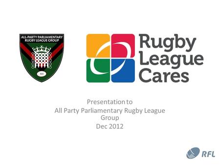 Presentation to All Party Parliamentary Rugby League Group Dec 2012.