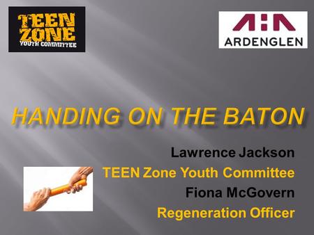 Lawrence Jackson TEEN Zone Youth Committee Fiona McGovern Regeneration Officer.