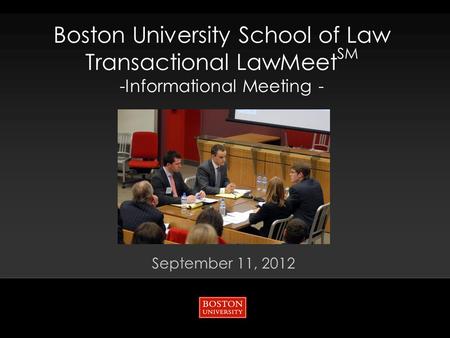 Boston University School of Law Transactional LawMeet SM -Informational Meeting - September 11, 2012.