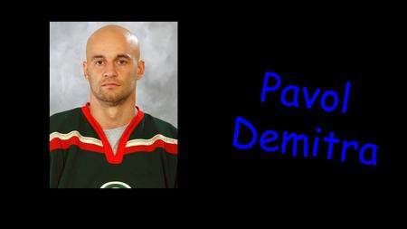 Pavol Demitra. Pavol Demitra (* 29. November 1974 - 7. September 2011) was a Slovak ice hockey player. Recently, he playedin the Russian KHL club Lokomotiv.