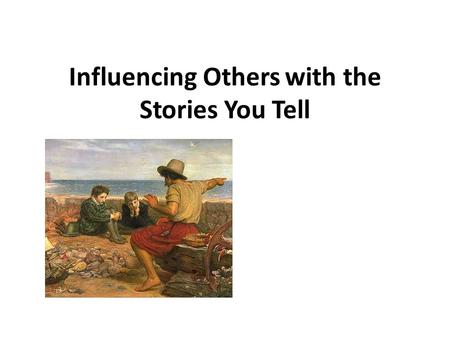 Influencing Others with the Stories You Tell. Tell me a fact and Ill learn. Tell me the truth and Ill believe. But tell me a story and it will live in.
