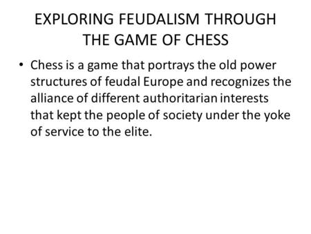 EXPLORING FEUDALISM THROUGH THE GAME OF CHESS