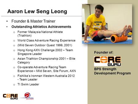 Founder & Master Trainer Outstanding Athletics Achievements o Former Malaysia National Athlete (Triathlon) o World Class Adventure Racing Experience o.