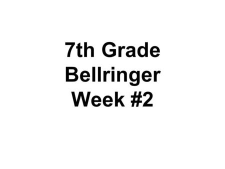 7th Grade Bellringer Week #2