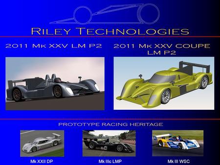 Mk XXII DP Mk IIIc LMP Mk III WSC. Riley Technologies, formed in 2001 by Bob and Bill Riley, is headquartered in Race City USA, Mooresville, NC. Riley.