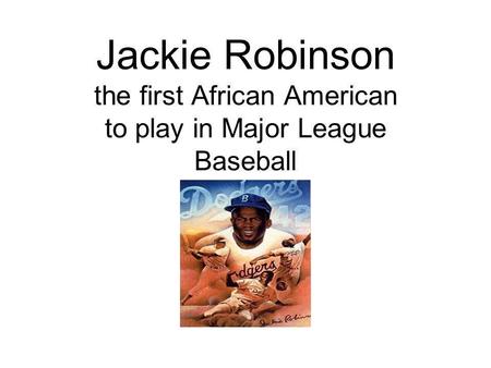 Jackie Robinson the first African American to play in Major League Baseball.