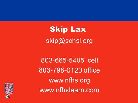 Skip Lax skip@schsl.org 803-665-5405 cell 803-798-0120 office www.nfhs.org www.nfhslearn.com.