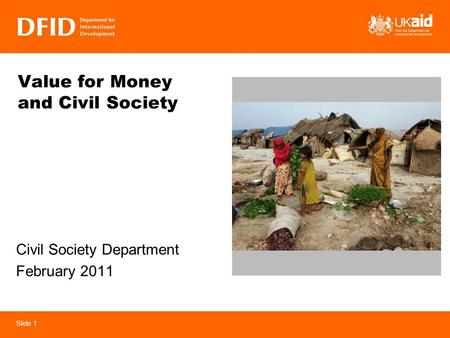 Slide 1 Value for Money and Civil Society Civil Society Department February 2011.