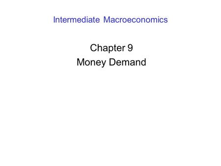 Intermediate Macroeconomics Chapter 9 Money Demand.