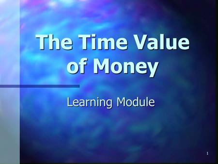 1 The Time Value of Money Learning Module. 2 The Time Value of Money Would you prefer to have $1 million now or $1 million 10 years from now? Of course,