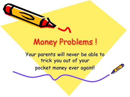 Money Problems ! Your parents will never be able to trick you out of your pocket money ever again!!
