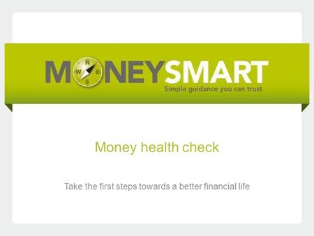 Money health check Take the first steps towards a better financial life.