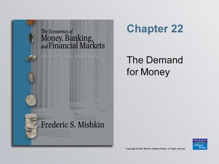 Chapter 22 The Demand for Money. Copyright © 2007 Pearson Addison-Wesley. All rights reserved. 22-2 Velocity of Money and Equation of Exchange.