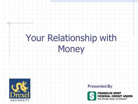 Your Relationship with Money Presented By. Objectives This seminar will help you understand: Your relationship with money Roadblocks to financial success.