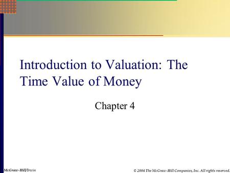 McGraw-Hill © 2004 The McGraw-Hill Companies, Inc. All rights reserved. McGraw-Hill/Irwin Introduction to Valuation: The Time Value of Money Chapter 4.
