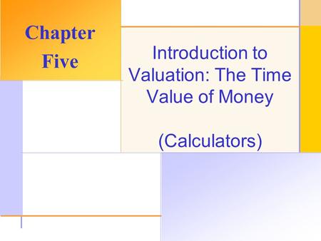 © 2003 The McGraw-Hill Companies, Inc. All rights reserved. Introduction to Valuation: The Time Value of Money (Calculators) Chapter Five.