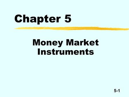 5-1 Chapter 5 Money Market Instruments. 5-2 Money Market Instruments United States treasury bills Federal funds Repurchase agreements Commercial paper.