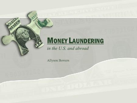 M ONEY L AUNDERING in the U.S. and abroad Allyson Bowers.