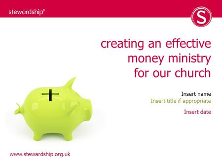 Www.stewardship.org.uk creating an effective money ministry for our church Insert name Insert date Insert title if appropriate.