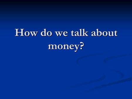 How do we talk about money?. When the Bible talks about money, it almost always talks about how the use of money impacts ones relationship with God.