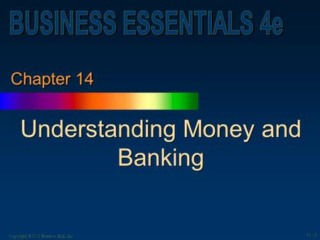 Copyright ©2003 Prentice Hall, Inc. 14 - 1 Chapter 14 Understanding Money and Banking.