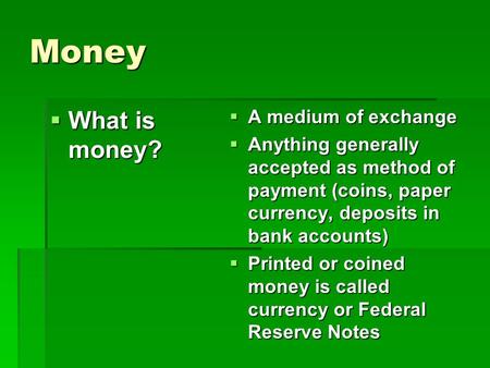 Money What is money? A medium of exchange