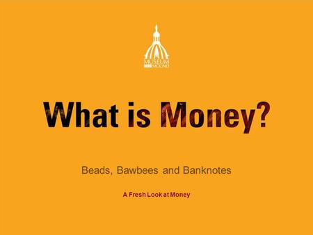 Beads, Bawbees and Banknotes A Fresh Look at Money.