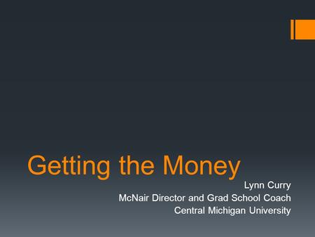Getting the Money Lynn Curry McNair Director and Grad School Coach Central Michigan University.