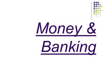 Money & Banking. History of Money Most early societies operated on a barter system. Goods and services were exchanged for items of tangible value. Societies.