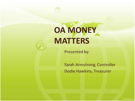 OA MONEY MATTERS Presented by: Sarah Armstrong, Controller Dodie Hawkins, Treasurer.