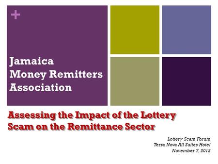 + Jamaica Money Remitters Association Assessing the Impact of the Lottery Scam on the Remittance Sector Lottery Scam Forum Terra Nova All Suites Hotel.
