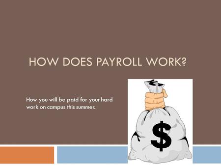HOW DOES PAYROLL WORK? How you will be paid for your hard work on campus this summer.