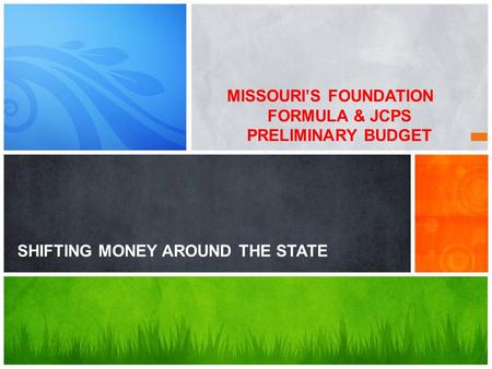 MISSOURIS FOUNDATION FORMULA & JCPS PRELIMINARY BUDGET SHIFTING MONEY AROUND THE STATE.