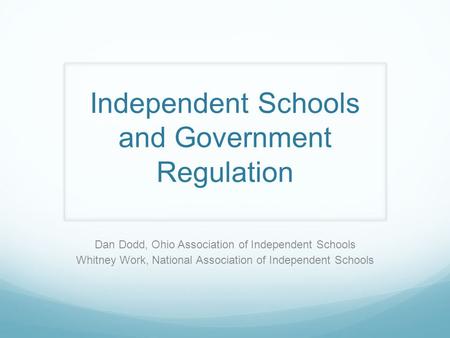 Independent Schools and Government Regulation Dan Dodd, Ohio Association of Independent Schools Whitney Work, National Association of Independent Schools.