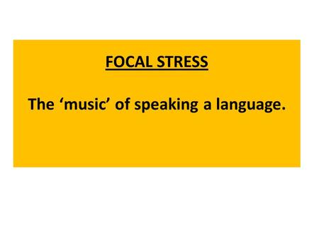 FOCAL STRESS The music of speaking a language.. Basically, CONTENT WORDS are the words in a sentence which are stressed. These words carry new information.