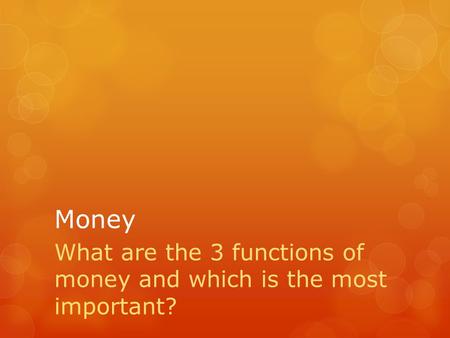 Money What are the 3 functions of money and which is the most important?