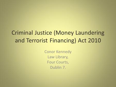 Criminal Justice (Money Laundering and Terrorist Financing) Act 2010 Conor Kennedy Law Library, Four Courts, Dublin 7.