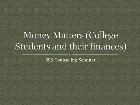 SSS Counseling Seminar. One of the best subjects students can master while attending college is personal finance. For many students, it may be the first.