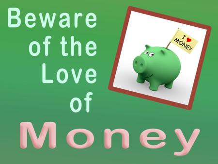 Followers of Christ Dont Love Money Christians v. world 2 Tim. 3:2 sinful men love money Heb. 13:5 Christians dont love money 1 Cor. 16:22 Christians.