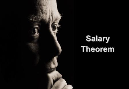 Salary Theorem. Everyone knows that the Salary Theorem establishes that engineers and scientists can NEVER earn as much money as businessmen, bosses and.