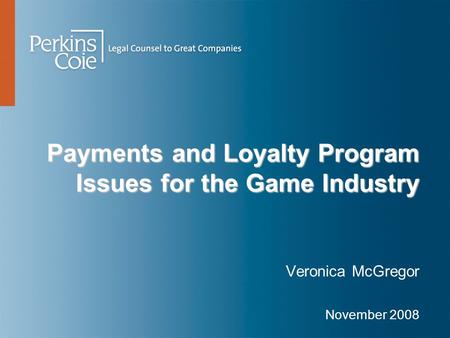 Payments and Loyalty Program Issues for the Game Industry Veronica McGregor November 2008.