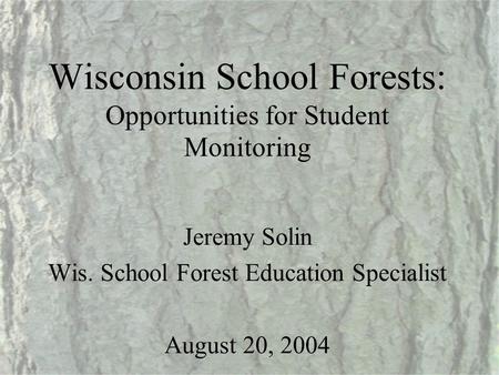 Wisconsin School Forests: Opportunities for Student Monitoring Jeremy Solin Wis. School Forest Education Specialist August 20, 2004.
