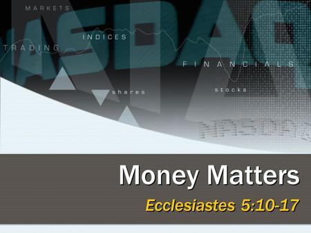 Money Matters Ecclesiastes 5:10-17. 2 The Christian and Money All material things are temporary A faithful man will abound with blessings, but he who.