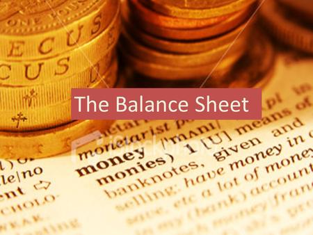 The Balance Sheet. Lesson Aims: To understand what the balance is used for and who uses it To understand what information is used to make a balance sheet.